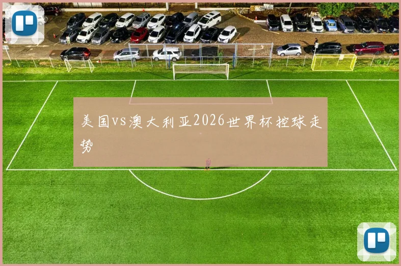 美国vs澳大利亚2026世界杯控球走势