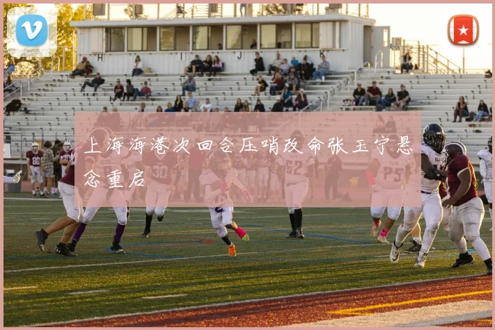 上海海港次回合压哨改命张玉宁悬念重启