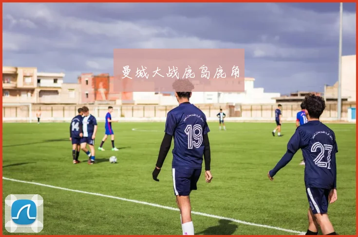 曼城大战鹿岛鹿角