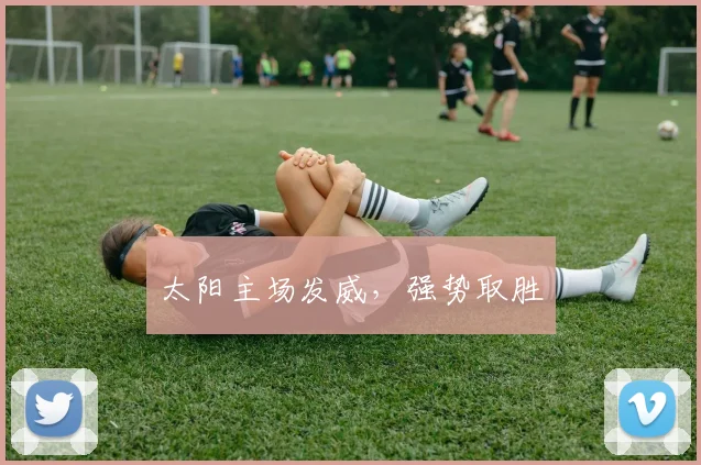 太阳主场发威，强势取胜