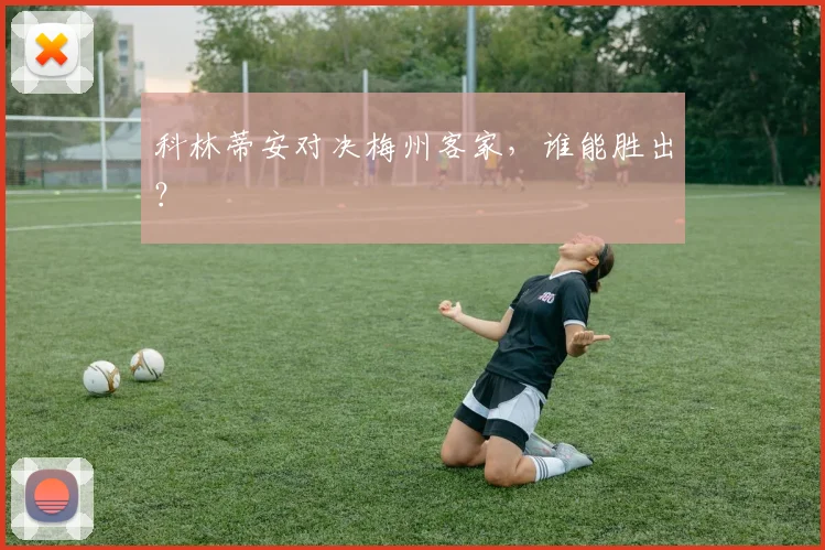 科林蒂安对决梅州客家,谁能胜出?