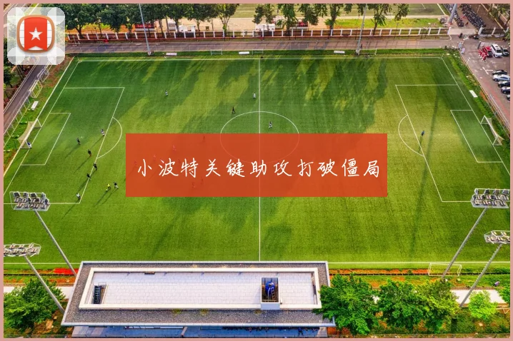 小波特关键助攻打破僵局