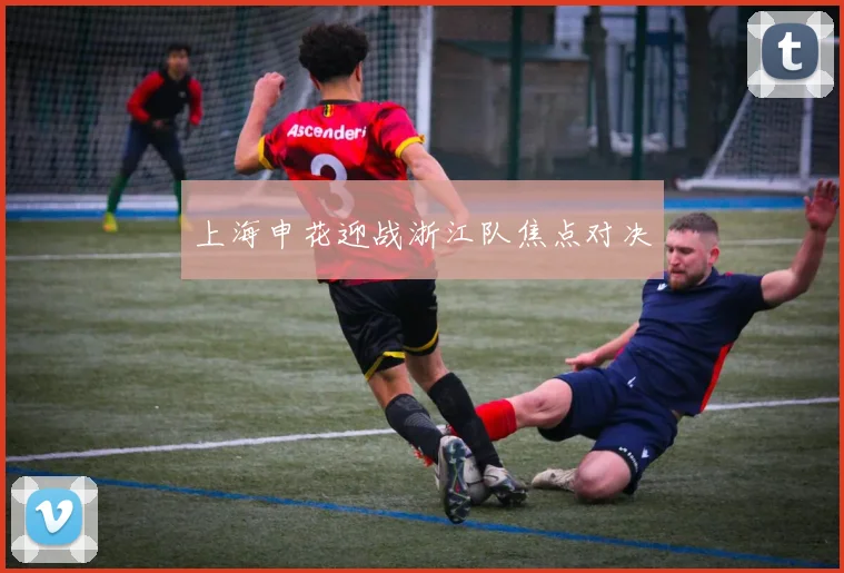 上海申花迎战浙江队焦点对决