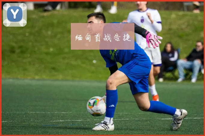 缅甸首战告捷