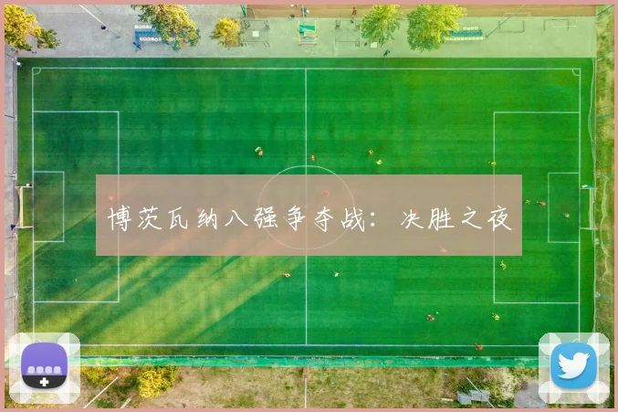 博茨瓦纳八强争夺战：决胜之夜