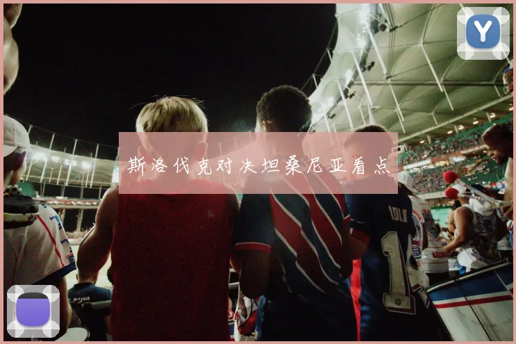 斯洛伐克对决坦桑尼亚看点