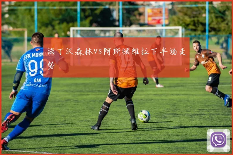 诺丁汉森林vs阿斯顿维拉下半场走势