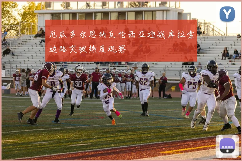 厄瓜多尔恩纳瓦伦西亚迎战库拉索边路突破热度观察